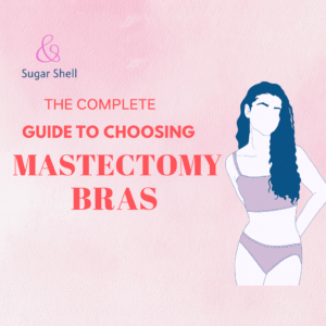 Read more about the article The Complete Guide to Choosing Mastectomy Bras